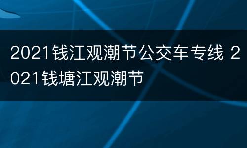 2021钱江观潮节公交车专线 2021钱塘江观潮节