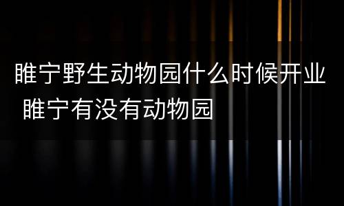 睢宁野生动物园什么时候开业 睢宁有没有动物园