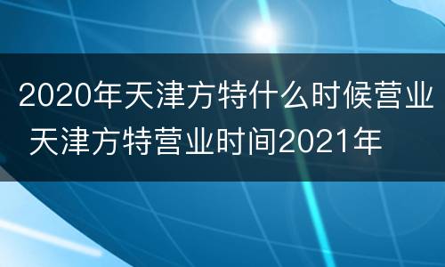 2020年天津方特什么时候营业 天津方特营业时间2021年
