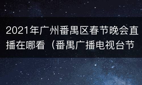 2021年广州番禺区春节晚会直播在哪看（番禺广播电视台节目表）