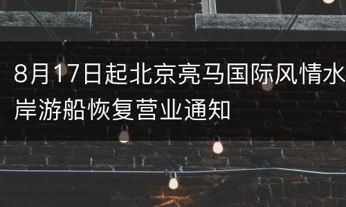 8月17日起北京亮马国际风情水岸游船恢复营业通知