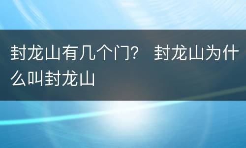 封龙山有几个门？ 封龙山为什么叫封龙山
