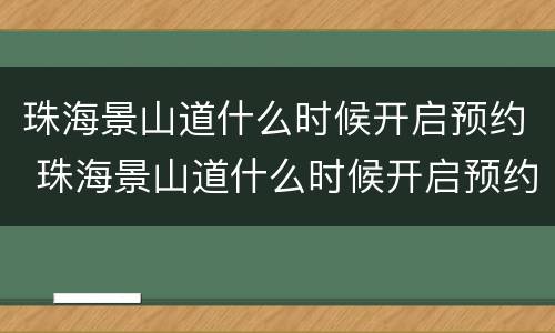 珠海景山道什么时候开启预约 珠海景山道什么时候开启预约核酸检测