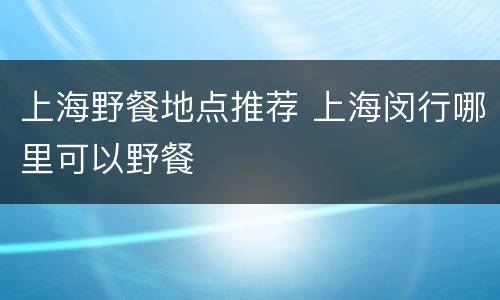 上海野餐地点推荐 上海闵行哪里可以野餐