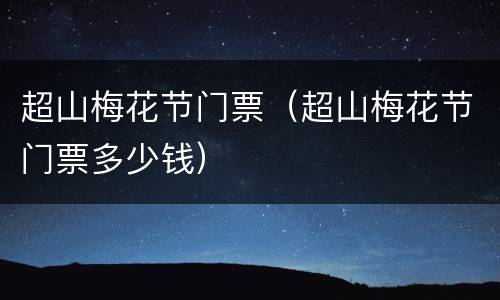 超山梅花节门票（超山梅花节门票多少钱）