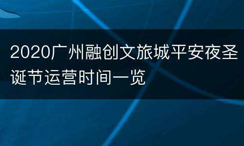 2020广州融创文旅城平安夜圣诞节运营时间一览