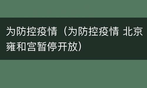为防控疫情（为防控疫情 北京雍和宫暂停开放）