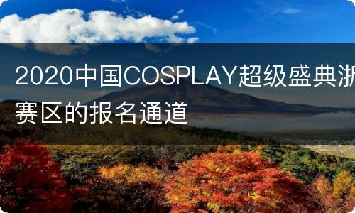 2020中国COSPLAY超级盛典浙江赛区的报名通道