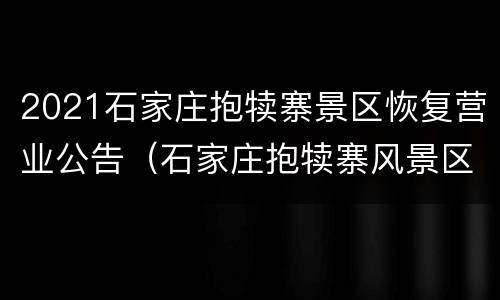 2021石家庄抱犊寨景区恢复营业公告（石家庄抱犊寨风景区开门了吗）