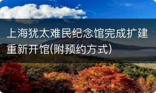 上海犹太难民纪念馆完成扩建重新开馆(附预约方式)