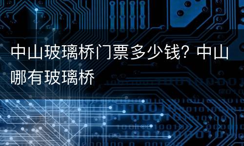 中山玻璃桥门票多少钱? 中山哪有玻璃桥