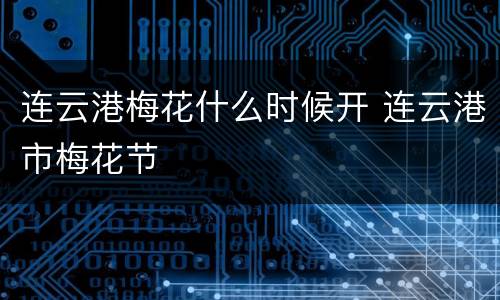 连云港梅花什么时候开 连云港市梅花节