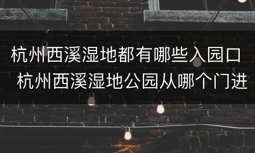 杭州西溪湿地都有哪些入园口 杭州西溪湿地公园从哪个门进