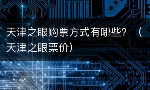天津之眼购票方式有哪些？（天津之眼票价）