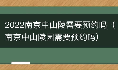 2022南京中山陵需要预约吗（南京中山陵园需要预约吗）