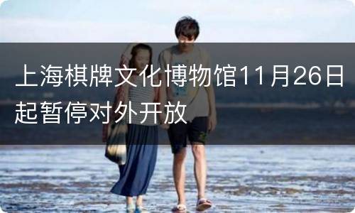上海棋牌文化博物馆11月26日起暂停对外开放