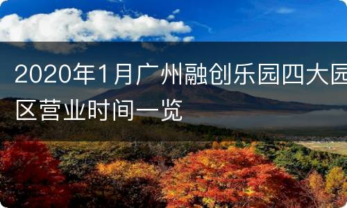 2020年1月广州融创乐园四大园区营业时间一览