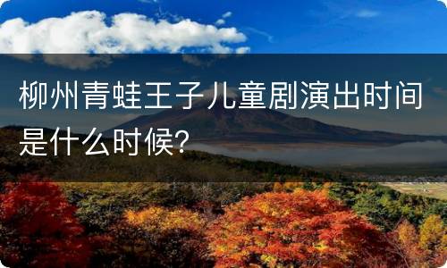 柳州青蛙王子儿童剧演出时间是什么时候？