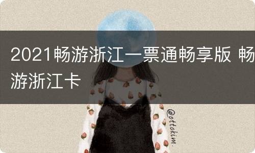 2021畅游浙江一票通畅享版 畅游浙江卡