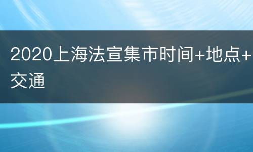 2020上海法宣集市时间+地点+交通