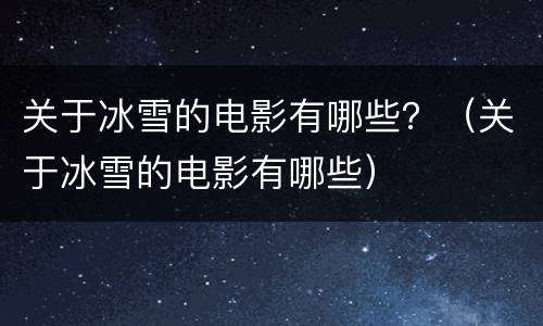 关于冰雪的电影有哪些？（关于冰雪的电影有哪些）