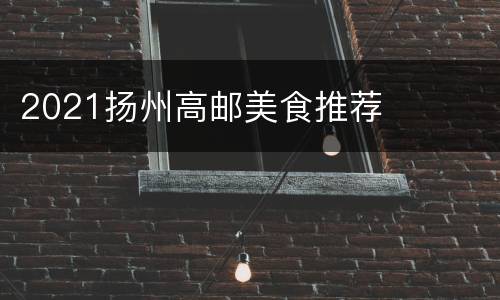 2021扬州高邮美食推荐