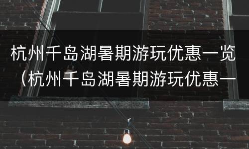 杭州千岛湖暑期游玩优惠一览（杭州千岛湖暑期游玩优惠一览表）