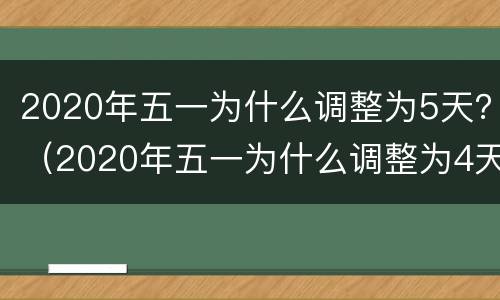 2020年五一为什么调整为5天？（2020年五一为什么调整为4天）