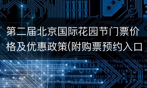 第二届北京国际花园节门票价格及优惠政策(附购票预约入口)
