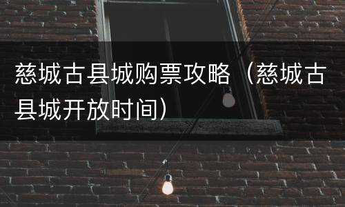 慈城古县城购票攻略（慈城古县城开放时间）