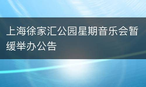 上海徐家汇公园星期音乐会暂缓举办公告
