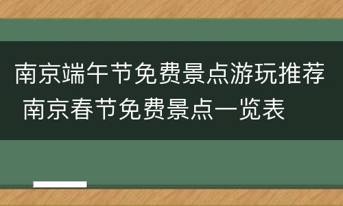 南京端午节免费景点游玩推荐 南京春节免费景点一览表