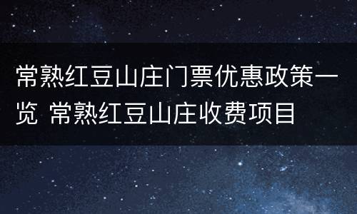 常熟红豆山庄门票优惠政策一览 常熟红豆山庄收费项目