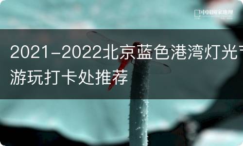 2021-2022北京蓝色港湾灯光节游玩打卡处推荐