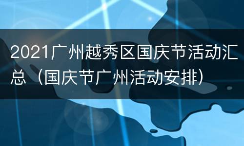 2021广州越秀区国庆节活动汇总（国庆节广州活动安排）