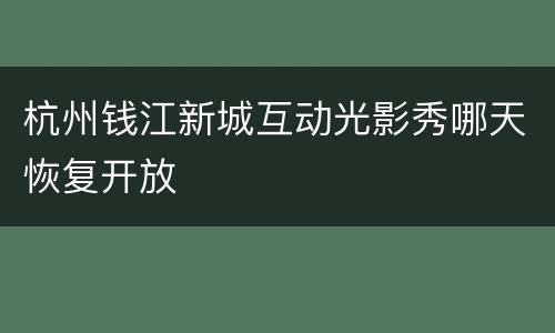 杭州钱江新城互动光影秀哪天恢复开放