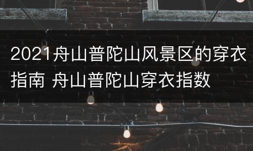 2021舟山普陀山风景区的穿衣指南 舟山普陀山穿衣指数