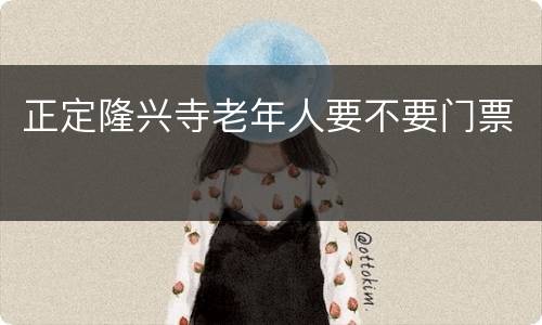 正定隆兴寺老年人要不要门票