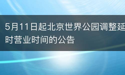 5月11日起北京世界公园调整延时营业时间的公告