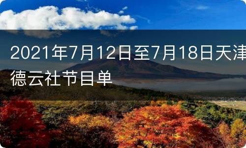 2021年7月12日至7月18日天津德云社节目单