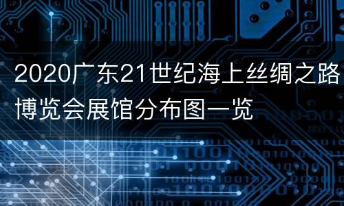 2020广东21世纪海上丝绸之路博览会展馆分布图一览