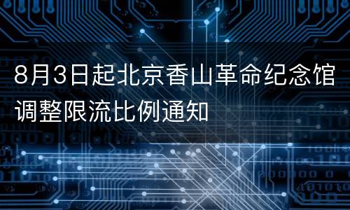 8月3日起北京香山革命纪念馆调整限流比例通知