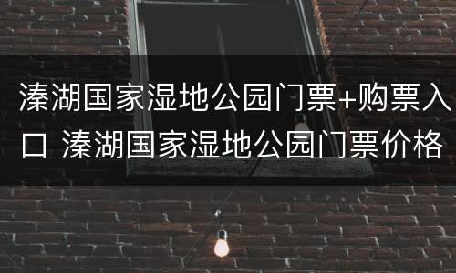 溱湖国家湿地公园门票+购票入口 溱湖国家湿地公园门票价格
