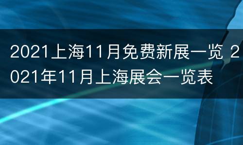 2021上海11月免费新展一览 2021年11月上海展会一览表