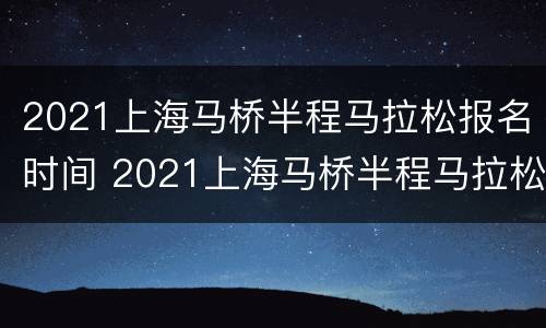 2021上海马桥半程马拉松报名时间 2021上海马桥半程马拉松报名时间及价格