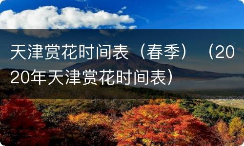 天津赏花时间表（春季）（2020年天津赏花时间表）