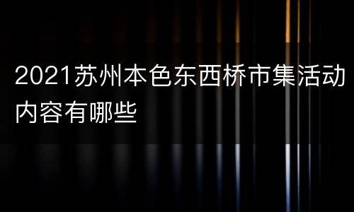 2021苏州本色东西桥市集活动内容有哪些