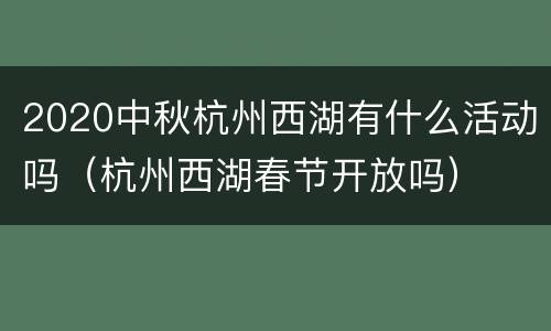 2020中秋杭州西湖有什么活动吗（杭州西湖春节开放吗）