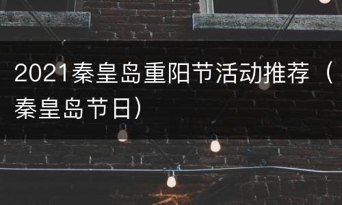 2021秦皇岛重阳节活动推荐（秦皇岛节日）