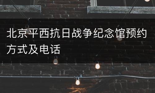 北京平西抗日战争纪念馆预约方式及电话